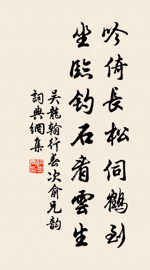 吳龍翰吟倚長松伺鶴到，坐臨釣石看云生書法作品欣賞