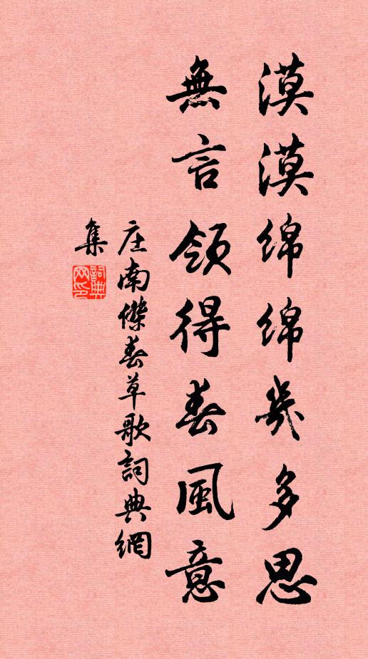 庄南杰漠漠绵绵几多思,无言领得春风意书法作品欣赏