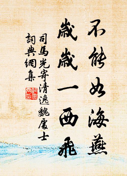 司馬光不能如海燕，歲歲一西飛書法作品欣賞