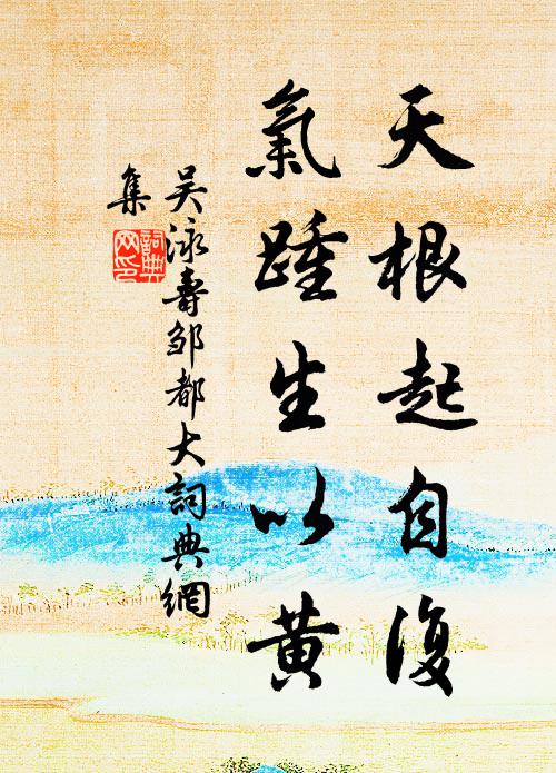 吳泳天根起自復(fù)，氣踵生以黃書法作品欣賞