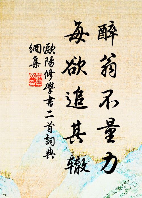 歐陽(yáng)修醉翁不量力，每欲追其轍書法作品欣賞