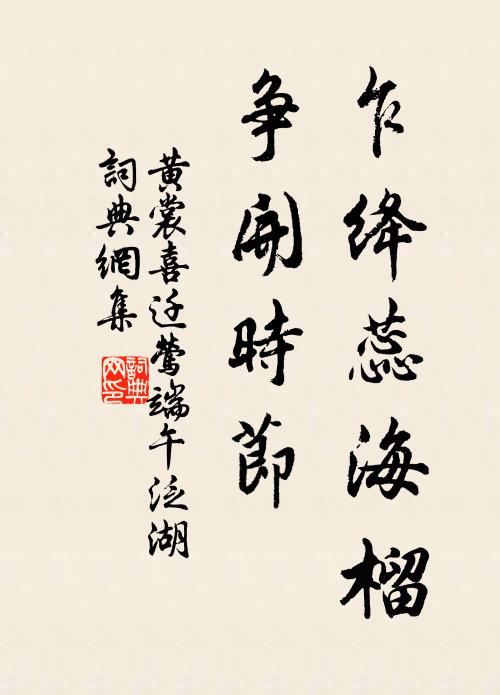 乍绛蕊海榴,争开时节书法作品黄裳名句,喜迁莺(端午泛湖)名句0纠错