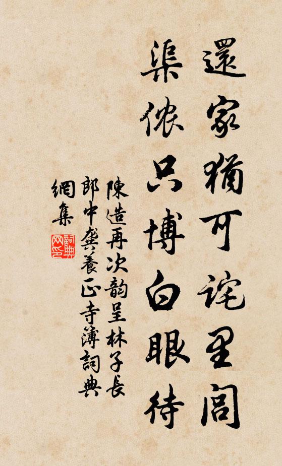 陳造還家猶可詫里閭,渠儂只博白眼待書法作品欣賞