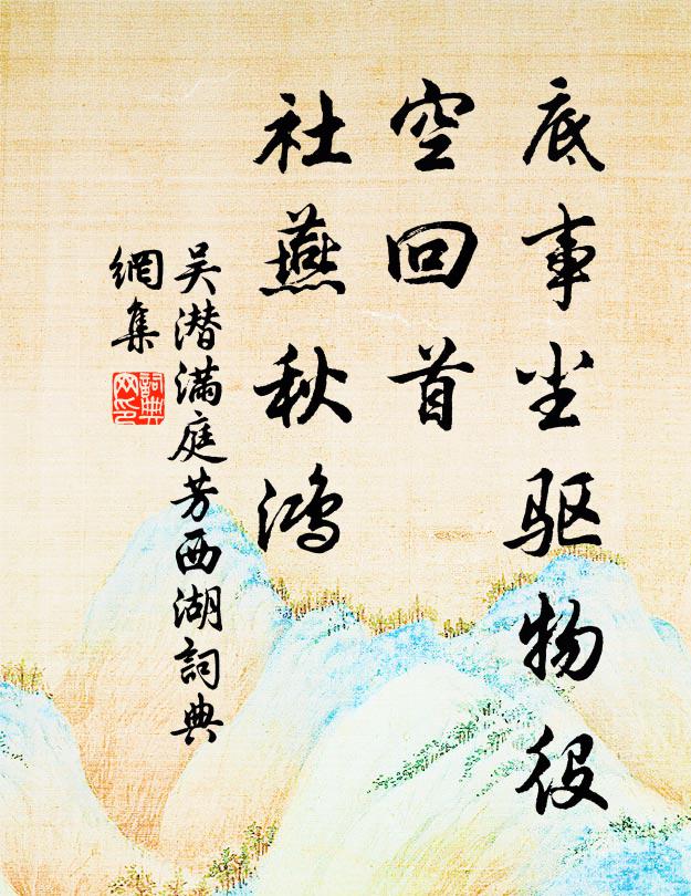 吳潛底事塵驅(qū)物役，空回首、社燕秋鴻書法作品欣賞